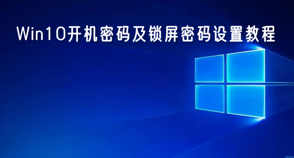 Win10开机密码及锁屏密码设置教程