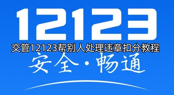 交管12123帮别人处理违章扣分教程